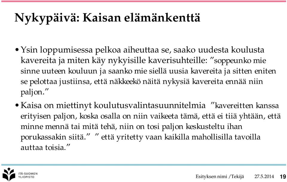 Kaisa on miettinyt koulutusvalintasuunnitelmia kavereitten kanssa erityisen paljon, koska osalla on niin vaikeeta tämä, että ei tiiä yhtään, että minne mennä