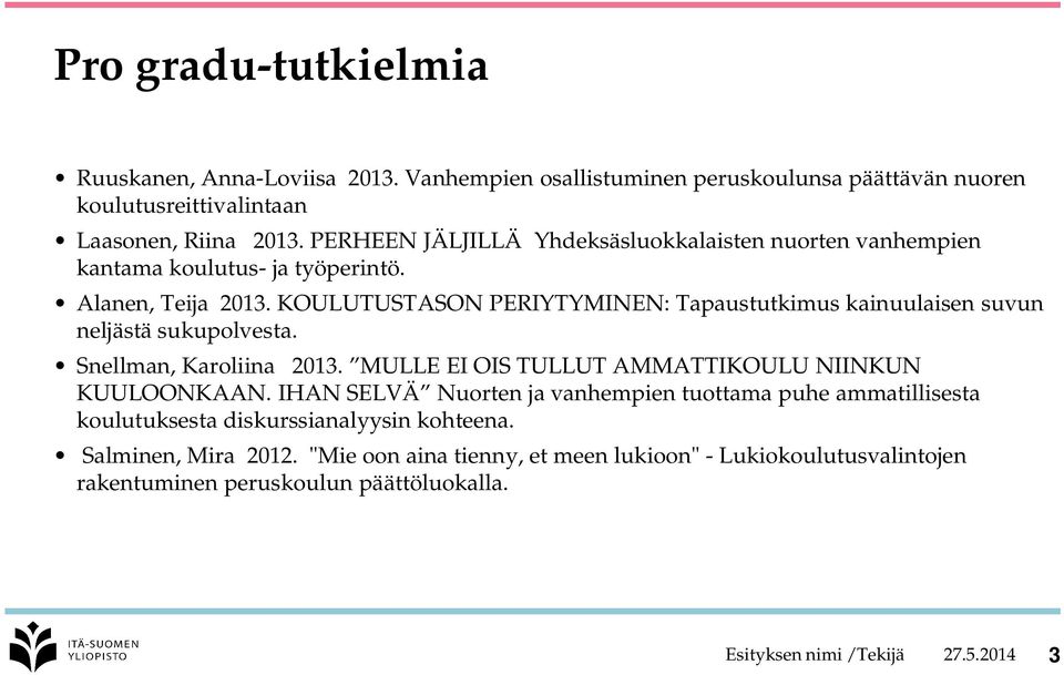 KOULUTUSTASON PERIYTYMINEN: Tapaustutkimus kainuulaisen suvun neljästä sukupolvesta. Snellman, Karoliina 2013. MULLE EI OIS TULLUT AMMATTIKOULU NIINKUN KUULOONKAAN.