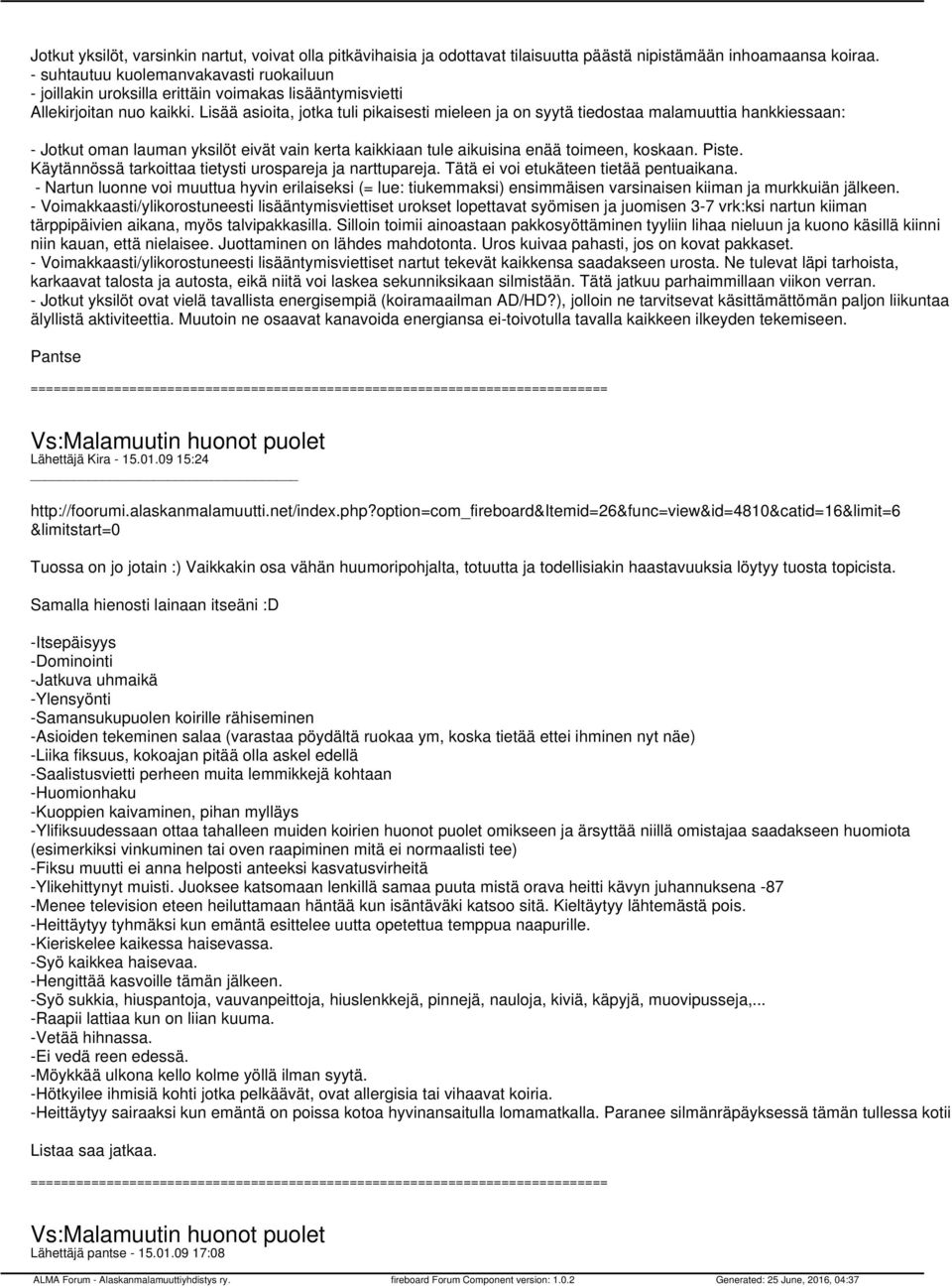 Lisää asioita, jotka tuli pikaisesti mieleen ja on syytä tiedostaa malamuuttia hankkiessaan: - Jotkut oman lauman yksilöt eivät vain kerta kaikkiaan tule aikuisina enää toimeen, koskaan. Piste.