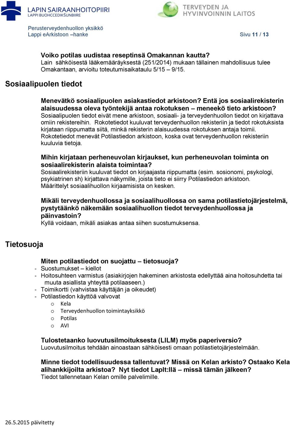 Sosiaalipuolen tiedot Menevätkö sosiaalipuolen asiakastiedot arkistoon? Entä jos sosiaalirekisterin alaisuudessa oleva työntekijä antaa rokotuksen meneekö tieto arkistoon?