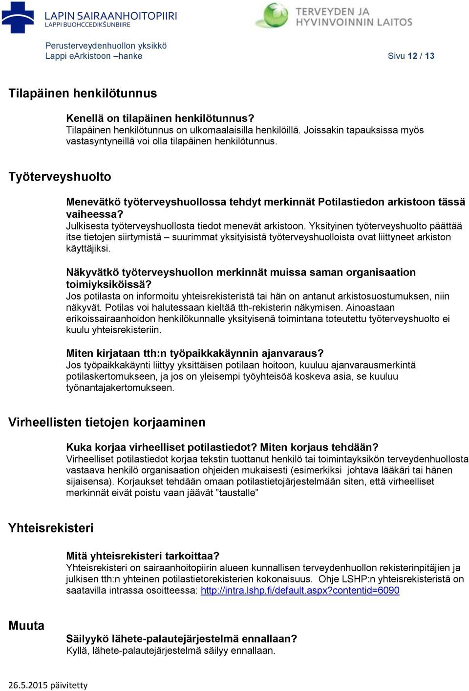 Julkisesta työterveyshuollosta tiedot menevät arkistoon. Yksityinen työterveyshuolto päättää itse tietojen siirtymistä suurimmat yksityisistä työterveyshuolloista ovat liittyneet arkiston käyttäjiksi.