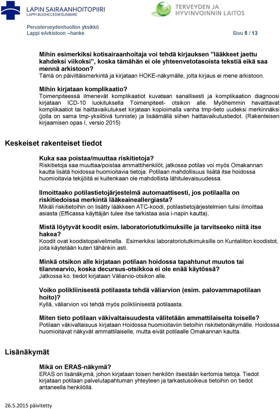 Toimenpiteessä ilmenevät komplikaatiot kuvataan sanallisesti ja komplikaation diagnoosi kirjataan ICD-10 luokituksella Toimenpiteet- otsikon alle.