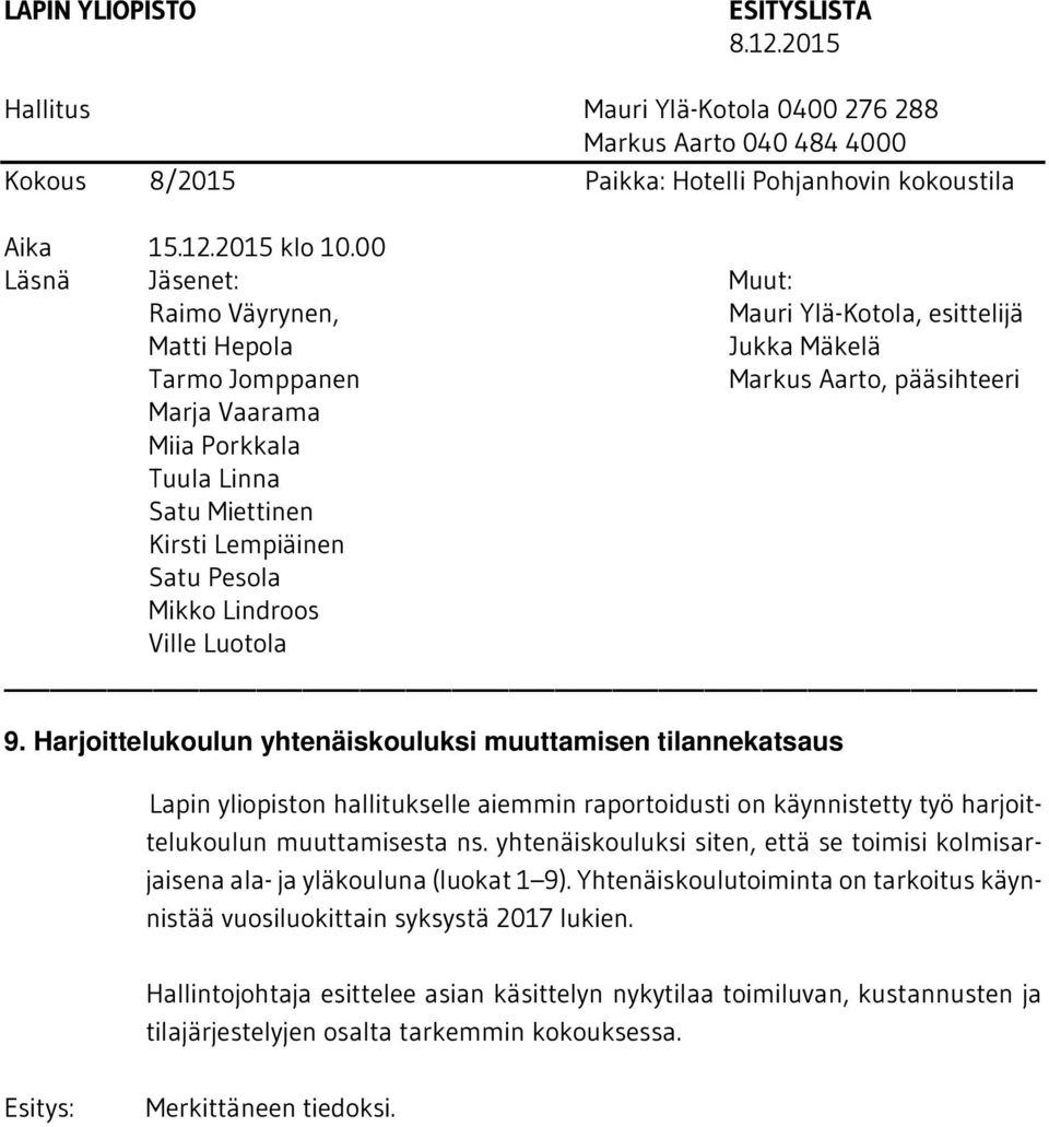 yhtenäiskouluksi siten, että se toimisi kolmisarjaisena ala- ja yläkouluna (luokat 1 9).