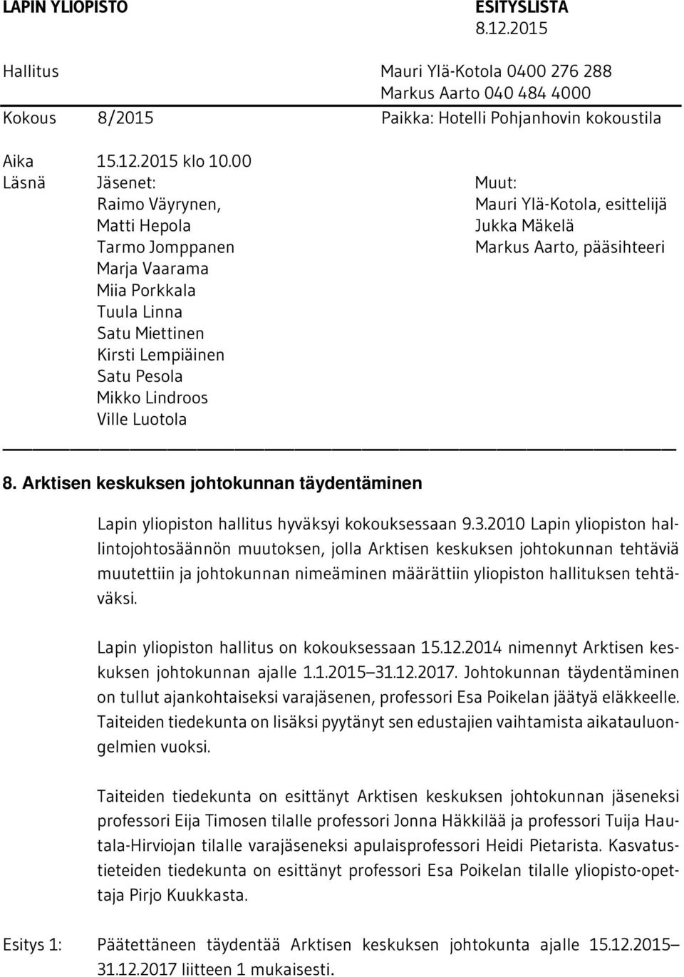 Lapin yliopiston hallitus on kokouksessaan 15.12.2014 nimennyt Arktisen keskuksen johtokunnan ajalle 1.1.2015 31.12.2017.