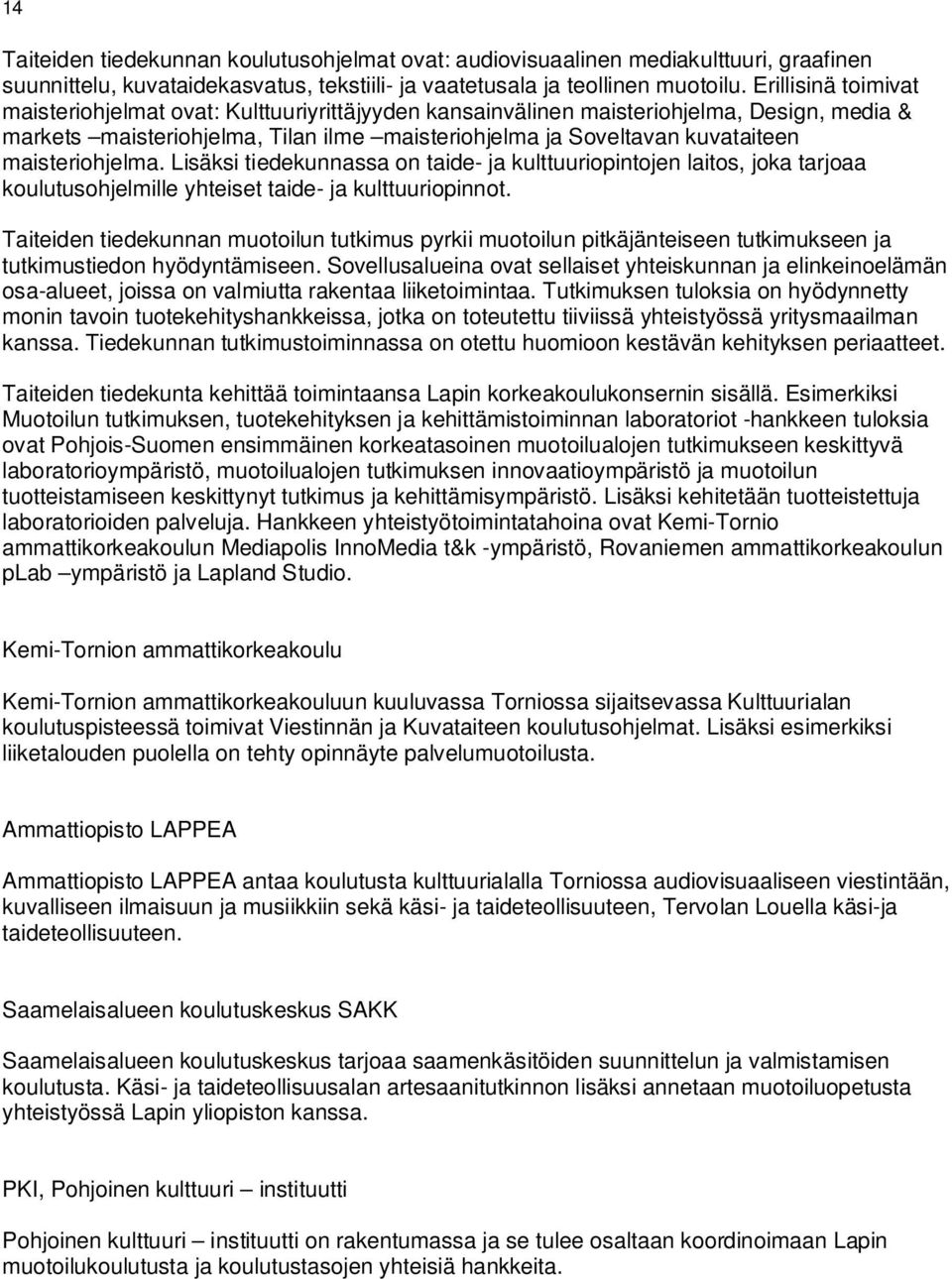 maisteriohjelma. Lisäksi tiedekunnassa on taide- ja kulttuuriopintojen laitos, joka tarjoaa koulutusohjelmille yhteiset taide- ja kulttuuriopinnot.