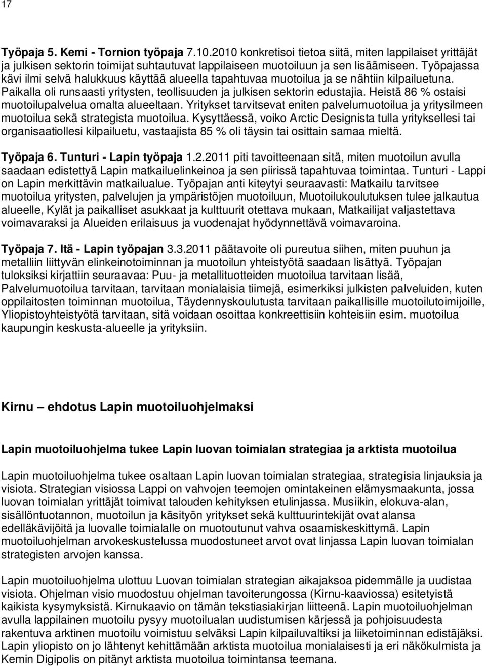 Heistä 86 % ostaisi muotoilupalvelua omalta alueeltaan. Yritykset tarvitsevat eniten palvelumuotoilua ja yritysilmeen muotoilua sekä strategista muotoilua.