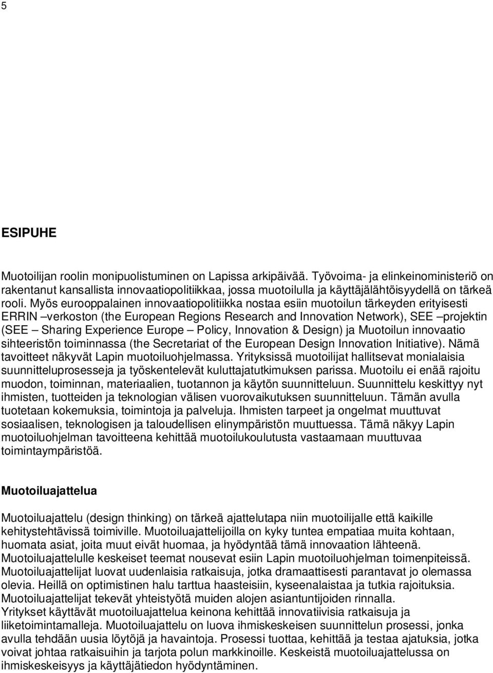 Myös eurooppalainen innovaatiopolitiikka nostaa esiin muotoilun tärkeyden erityisesti ERRIN verkoston (the European Regions Research and Innovation Network), SEE projektin (SEE Sharing Experience