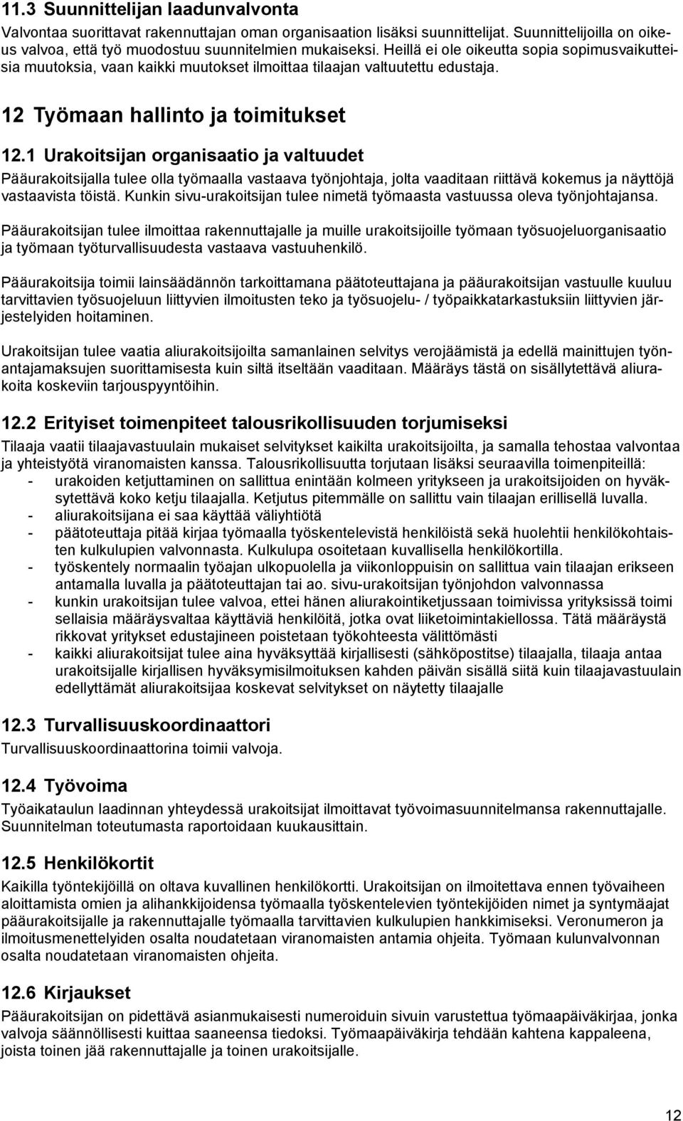 1 Urakoitsijan organisaatio ja valtuudet Pääurakoitsijalla tulee olla työmaalla vastaava työnjohtaja, jolta vaaditaan riittävä kokemus ja näyttöjä vastaavista töistä.