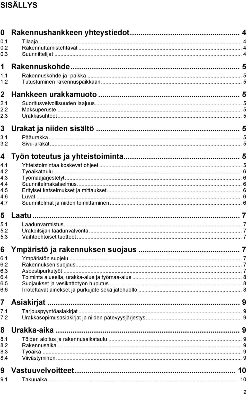 .. 5 4 Työn toteutus ja yhteistoiminta... 5 4.1 Yhteistoimintaa koskevat ohjeet... 5 4.2 Työaikataulu... 6 4.3 Työmaajärjestelyt... 6 4.4 Suunnitelmakatselmus... 6 4.5 Erityiset katselmukset ja mittaukset.