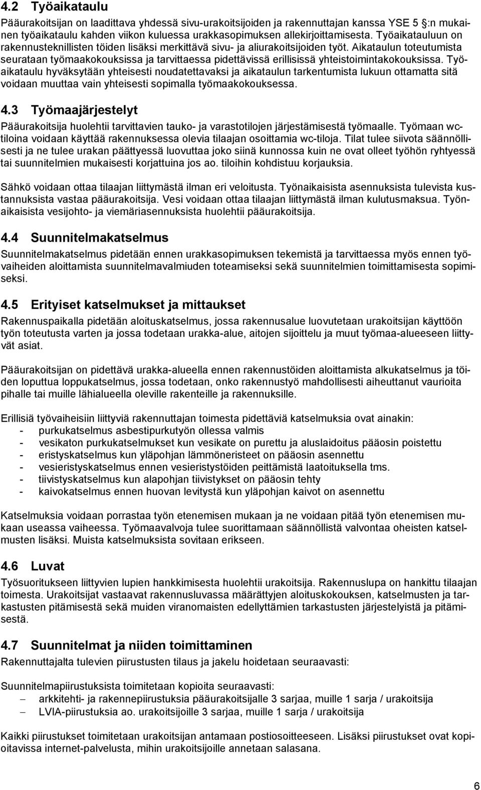 Aikataulun toteutumista seurataan työmaakokouksissa ja tarvittaessa pidettävissä erillisissä yhteistoimintakokouksissa.