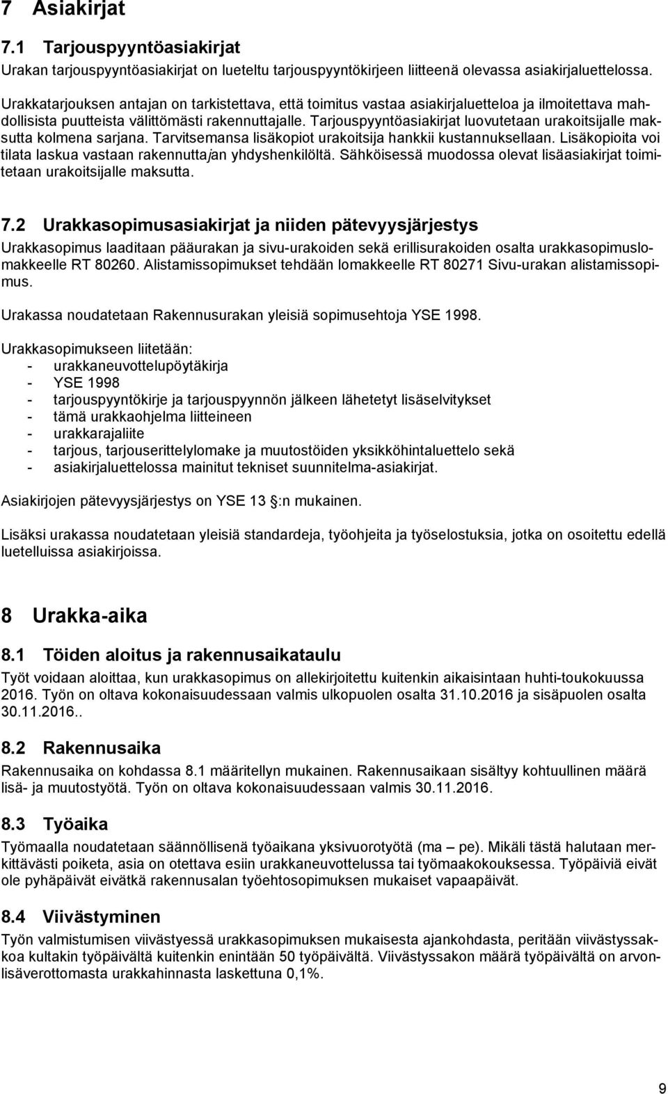 Tarjouspyyntöasiakirjat luovutetaan urakoitsijalle maksutta kolmena sarjana. Tarvitsemansa lisäkopiot urakoitsija hankkii kustannuksellaan.