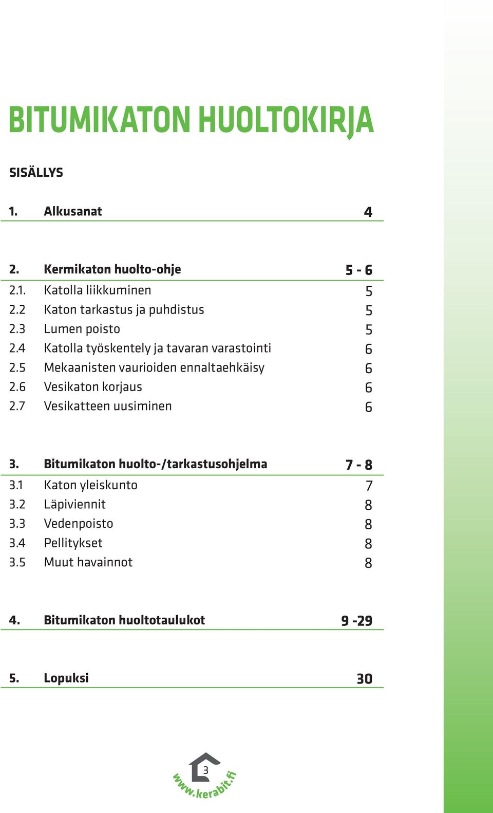 5 Mekaanisten vaurioiden ennaltaehkäisy 6 2.6 Vesikaton korjaus 6 2.7 Vesikatteen uusiminen 6 3.