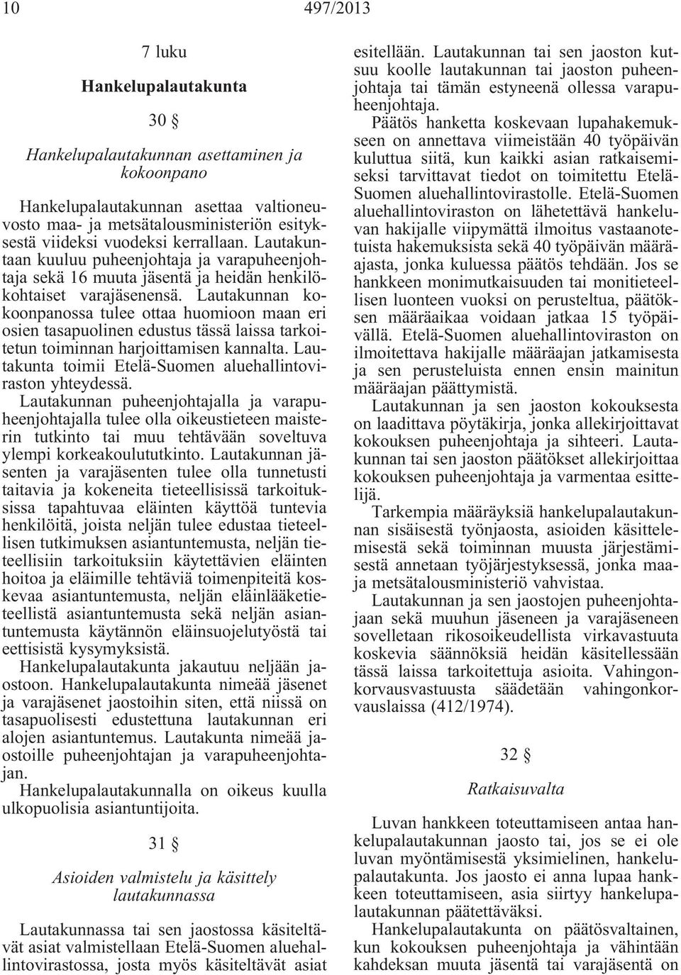 Lautakunnan kokoonpanossa tulee ottaa huomioon maan eri osien tasapuolinen edustus tässä laissa tarkoitetun toiminnan harjoittamisen kannalta.