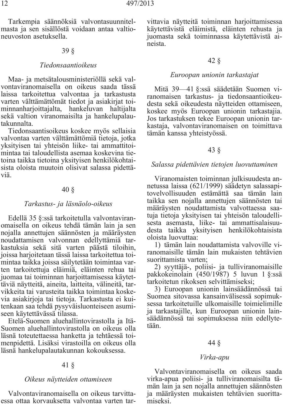 toiminnanharjoittajalta, hankeluvan haltijalta sekä valtion viranomaisilta ja hankelupalautakunnalta.