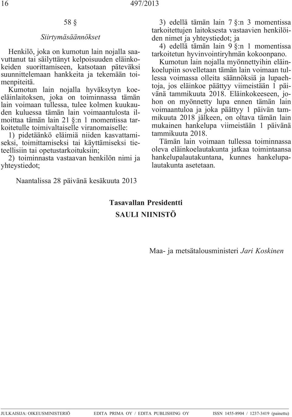 Kumotun lain nojalla hyväksytyn koeeläinlaitoksen, joka on toiminnassa tämän lain voimaan tullessa, tulee kolmen kuukauden kuluessa tämän lain voimaantulosta ilmoittaa tämän lain 21 :n 1 momentissa