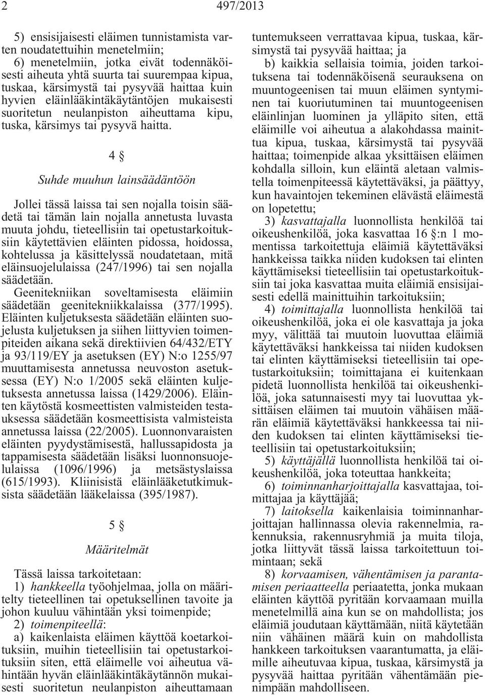 4 Suhde muuhun lainsäädäntöön Jollei tässä laissa tai sen nojalla toisin säädetä tai tämän lain nojalla annetusta luvasta muuta johdu, tieteellisiin tai opetustarkoituksiin käytettävien eläinten