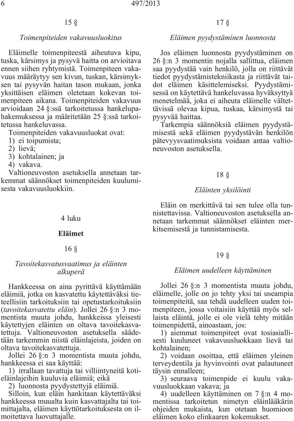 Toimenpiteiden vakavuus arvioidaan 24 :ssä tarkoitetussa hankelupahakemuksessa ja määritetään 25 :ssä tarkoitetussa hankeluvassa.