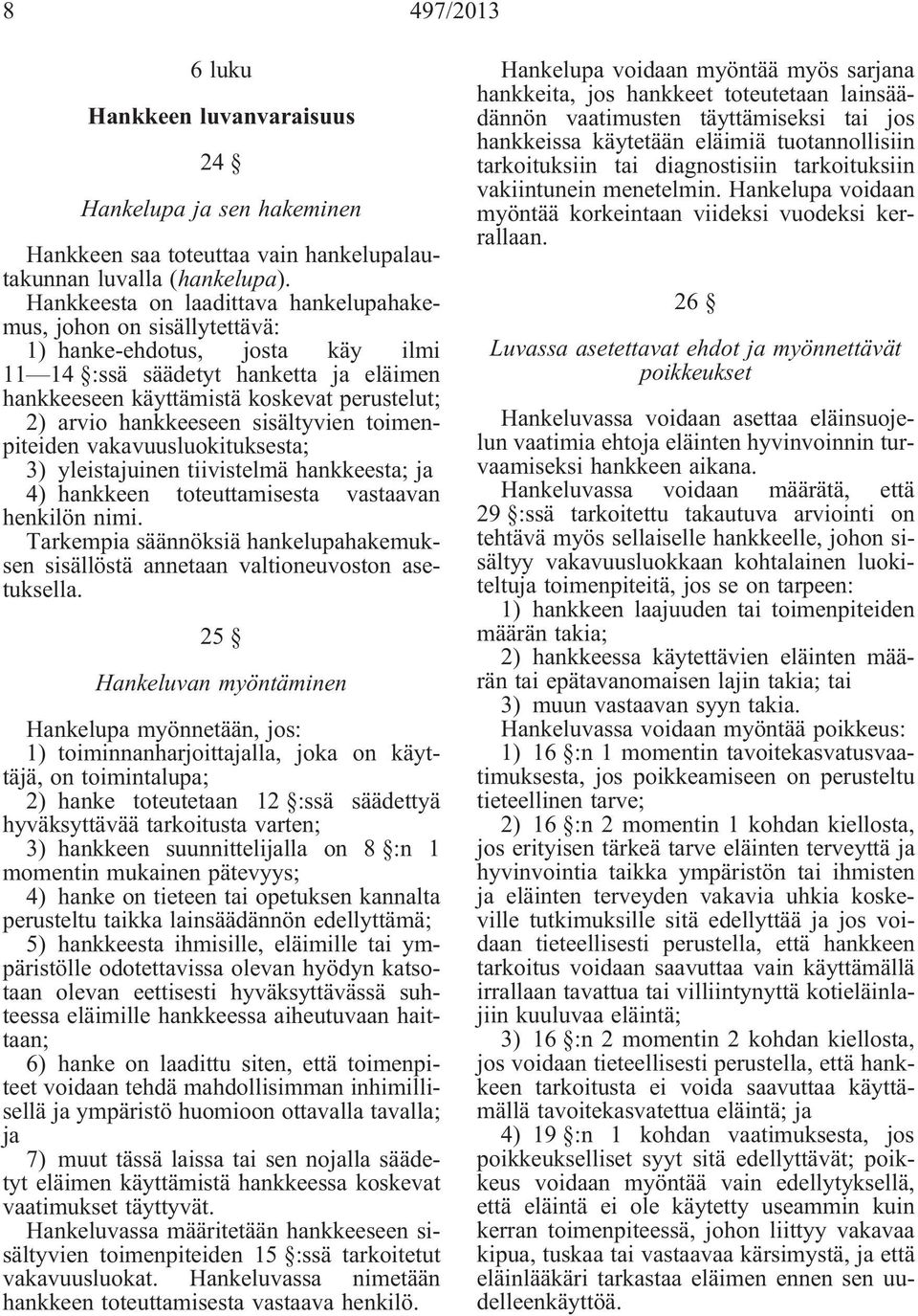 hankkeeseen sisältyvien toimenpiteiden vakavuusluokituksesta; 3) yleistajuinen tiivistelmä hankkeesta; ja 4) hankkeen toteuttamisesta vastaavan henkilön nimi.