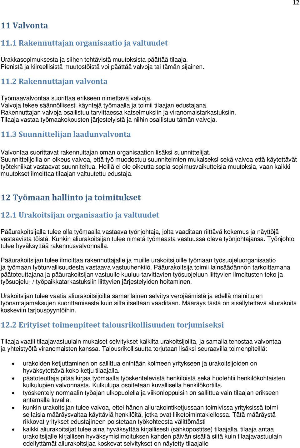 Valvoja tekee säännöllisesti käyntejä työmaalla ja toimii tilaajan edustajana. Rakennuttajan valvoja osallistuu tarvittaessa katselmuksiin ja viranomaistarkastuksiin.