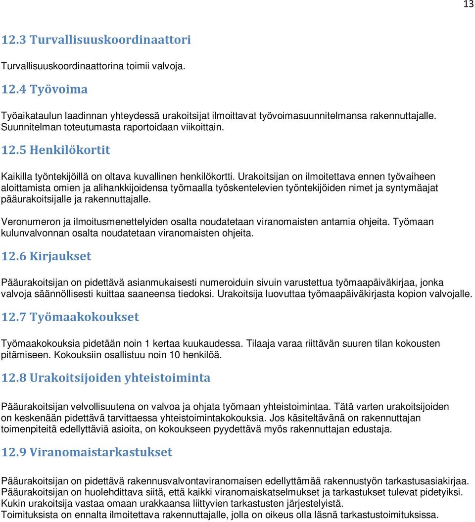 Urakoitsijan on ilmoitettava ennen työvaiheen aloittamista omien ja alihankkijoidensa työmaalla työskentelevien työntekijöiden nimet ja syntymäajat pääurakoitsijalle ja rakennuttajalle.