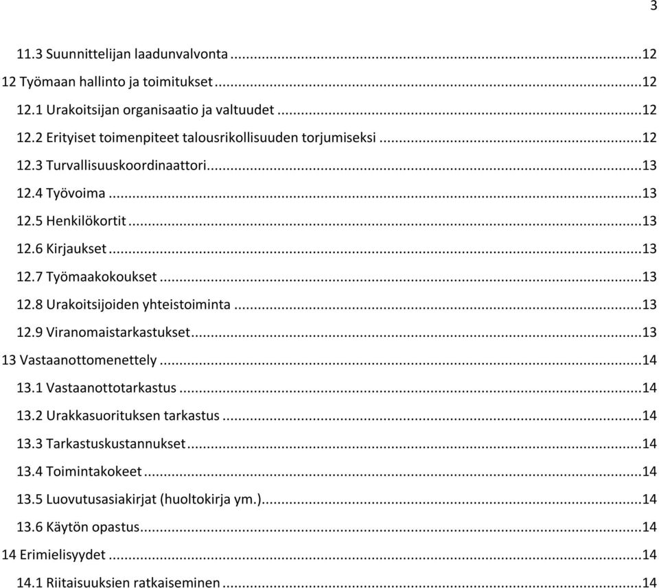 ..13 12.9 Viranomaistarkastukset...13 13 Vastaanottomenettely...14 13.1 Vastaanottotarkastus...14 13.2 Urakkasuorituksen tarkastus...14 13.3 Tarkastuskustannukset...14 13.4 Toimintakokeet.