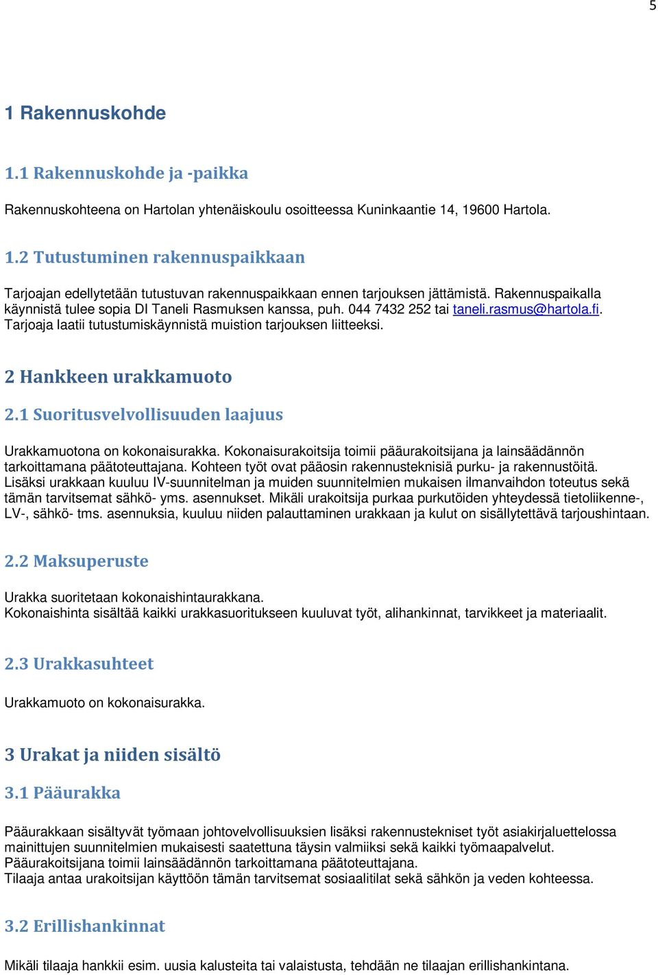 2 Hankkeen urakkamuoto 2.1 Suoritusvelvollisuuden laajuus Urakkamuotona on kokonaisurakka. Kokonaisurakoitsija toimii pääurakoitsijana ja lainsäädännön tarkoittamana päätoteuttajana.