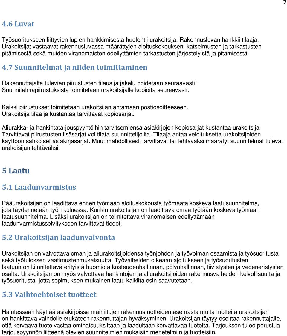 7 Suunnitelmat ja niiden toimittaminen Rakennuttajalta tulevien piirustusten tilaus ja jakelu hoidetaan seuraavasti: Suunnitelmapiirustuksista toimitetaan urakoitsijalle kopioita seuraavasti: Kaikki