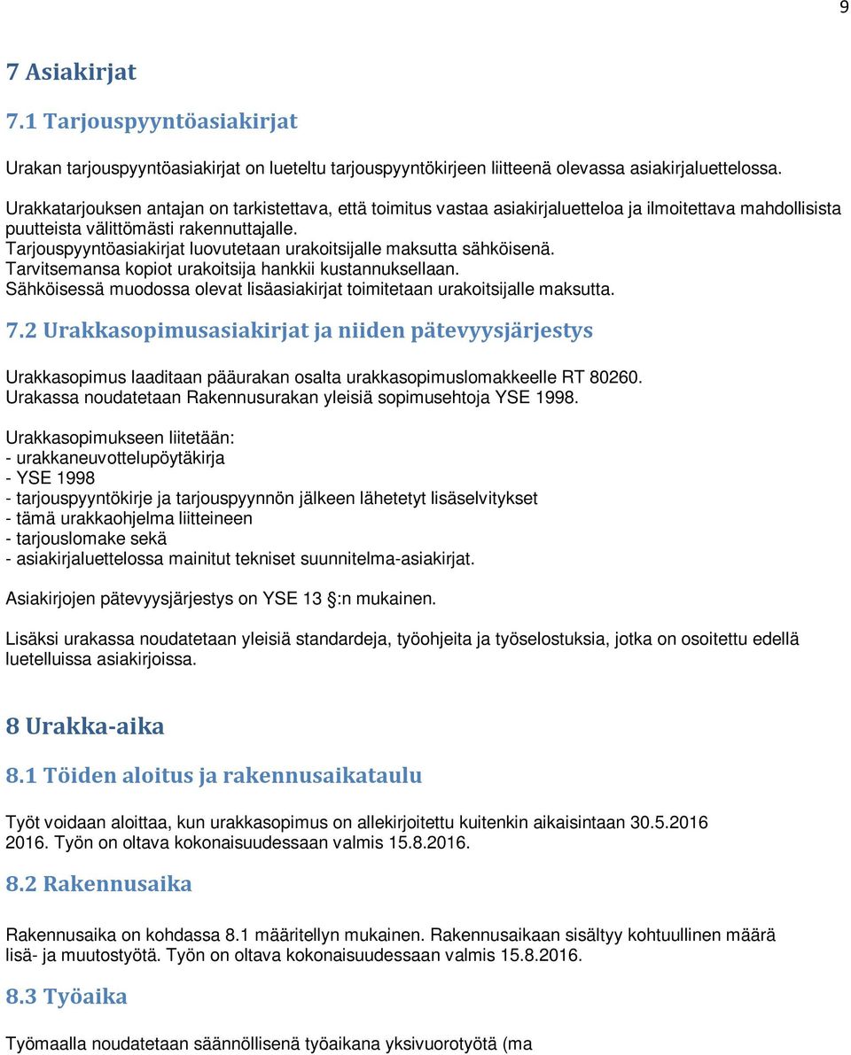 Tarjouspyyntöasiakirjat luovutetaan urakoitsijalle maksutta sähköisenä. Tarvitsemansa kopiot urakoitsija hankkii kustannuksellaan.