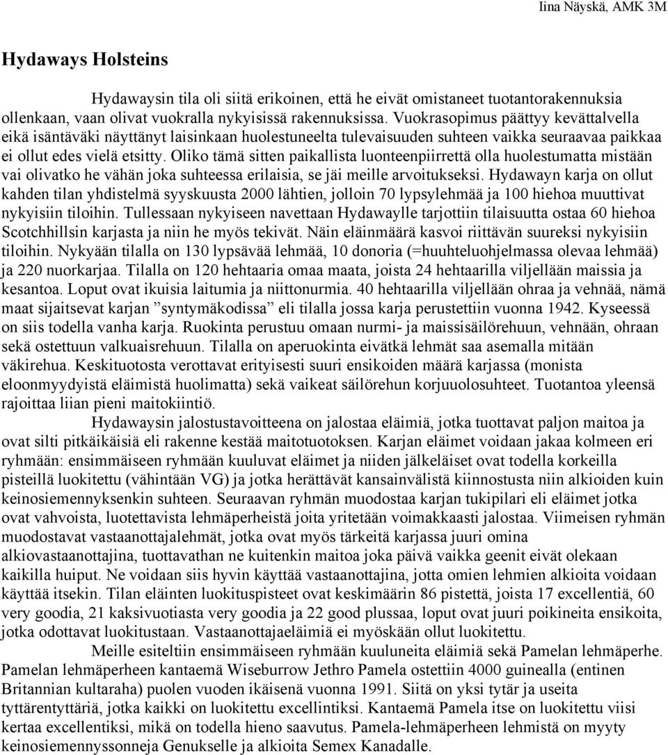 Oliko tämä sitten paikallista luonteenpiirrettä olla huolestumatta mistään vai olivatko he vähän joka suhteessa erilaisia, se jäi meille arvoitukseksi.