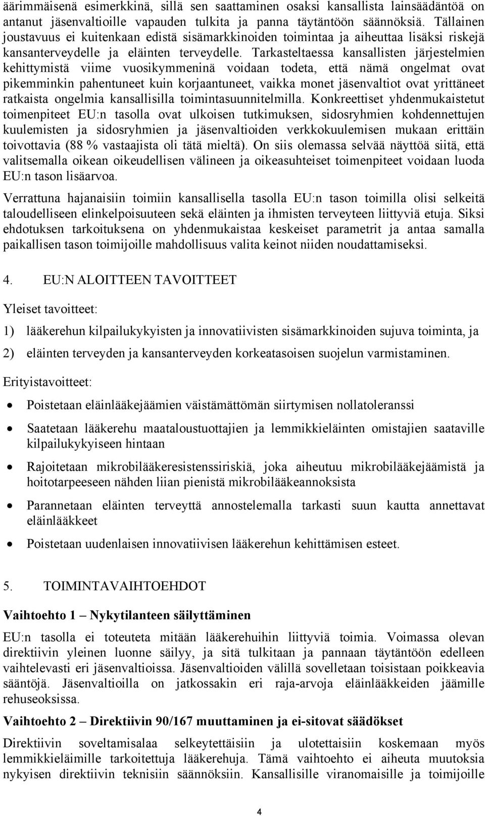 Tarkasteltaessa kansallisten järjestelmien kehittymistä viime vuosikymmeninä voidaan todeta, että nämä ongelmat ovat pikemminkin pahentuneet kuin korjaantuneet, vaikka monet jäsenvaltiot ovat