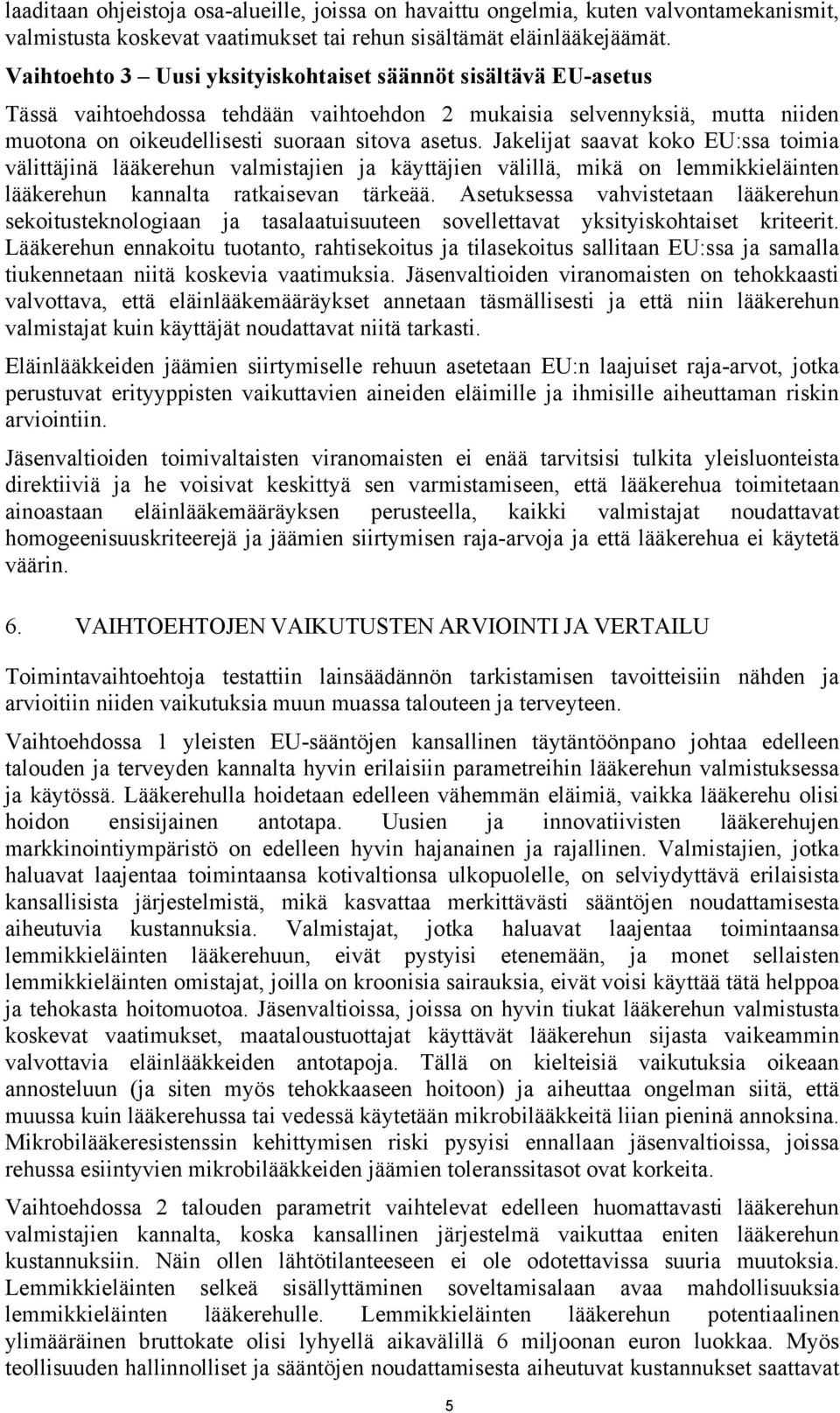 Jakelijat saavat koko EU:ssa toimia välittäjinä lääkerehun valmistajien ja käyttäjien välillä, mikä on lemmikkieläinten lääkerehun kannalta ratkaisevan tärkeää.