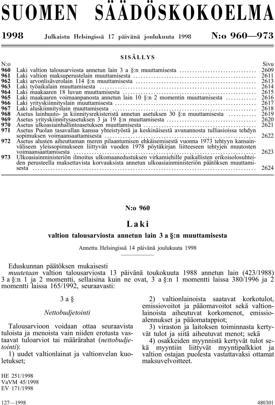 .. 2614 964 Laki maakaaren 18 luvun muuttamisesta... 2615 965 Laki maakaaren voimaanpanosta annetun lain 10 :n 2 momentin muuttamisesta... 2616 966 Laki yrityskiinnityslain muuttamisesta.