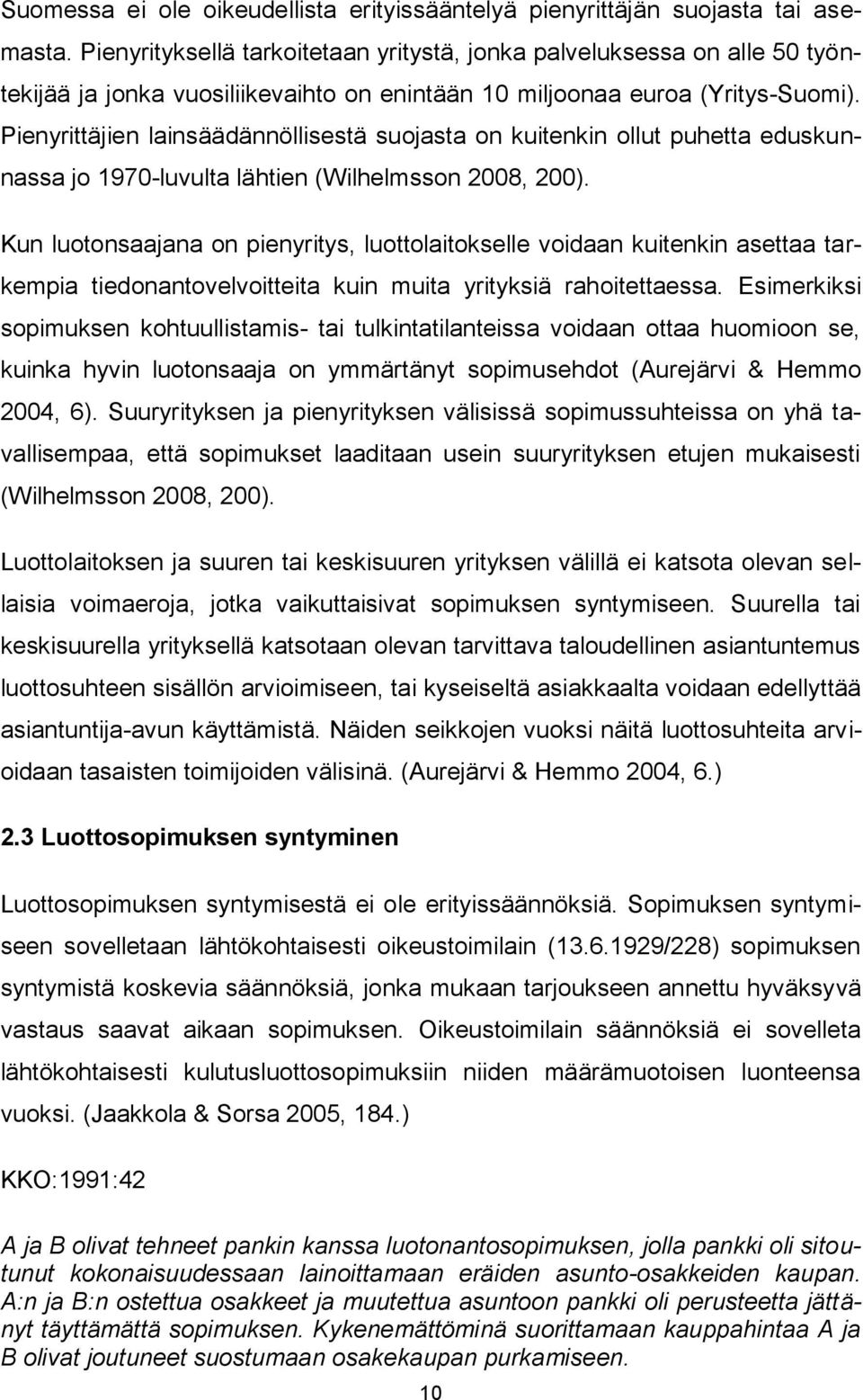 Pienyrittäjien lainsäädännöllisestä suojasta on kuitenkin ollut puhetta eduskunnassa jo 1970-luvulta lähtien (Wilhelmsson 2008, 200).