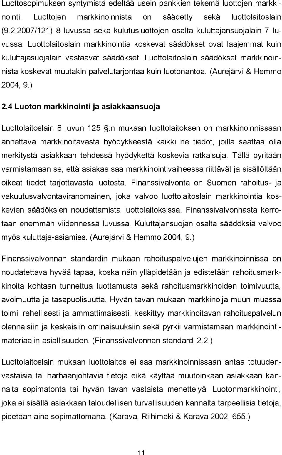 Luottolaitoslain säädökset markkinoinnista koskevat muutakin palvelutarjontaa kuin luotonantoa. (Aurejärvi & Hemmo 2004, 9.) 2.