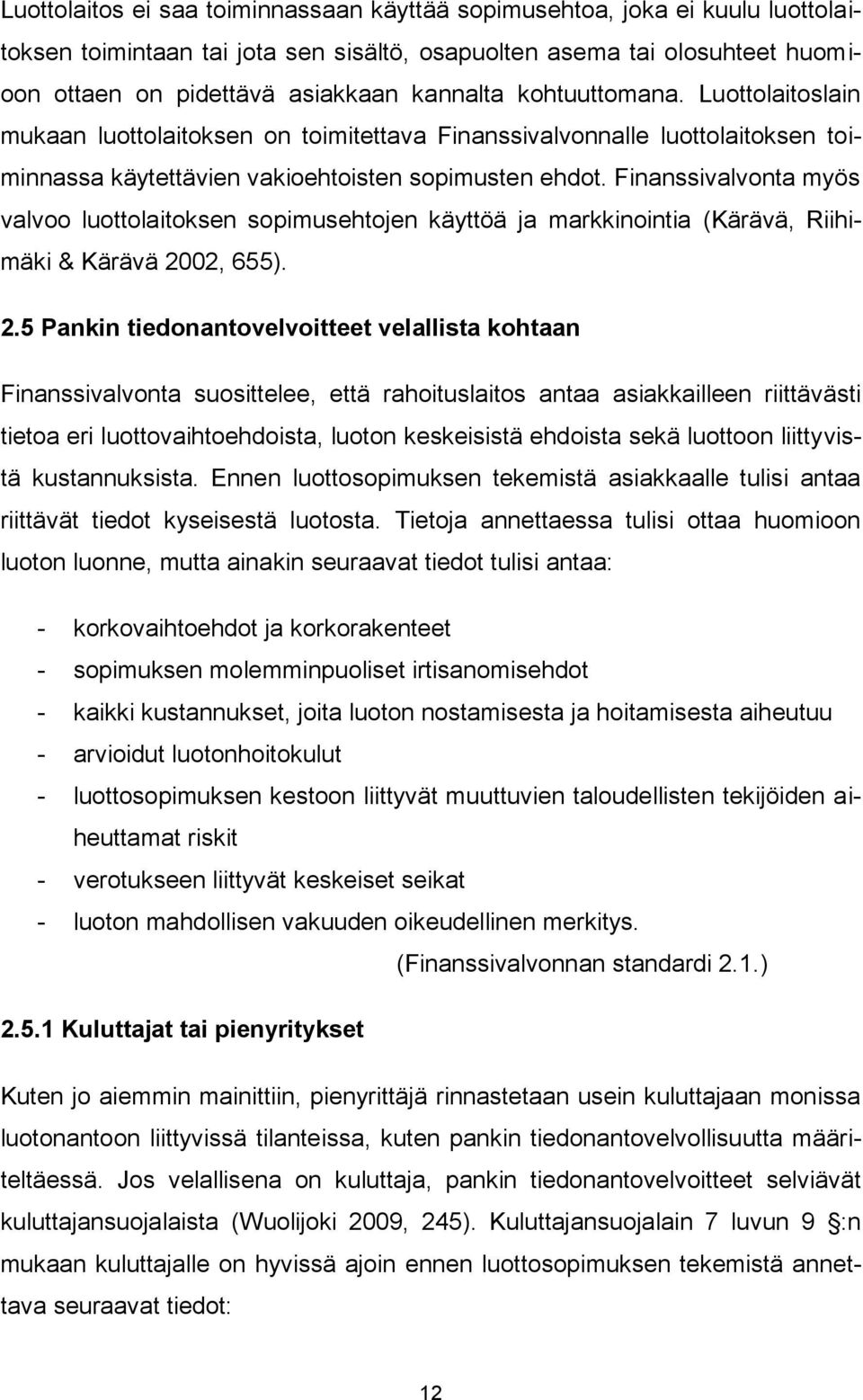 Finanssivalvonta myös valvoo luottolaitoksen sopimusehtojen käyttöä ja markkinointia (Kärävä, Riihimäki & Kärävä 20