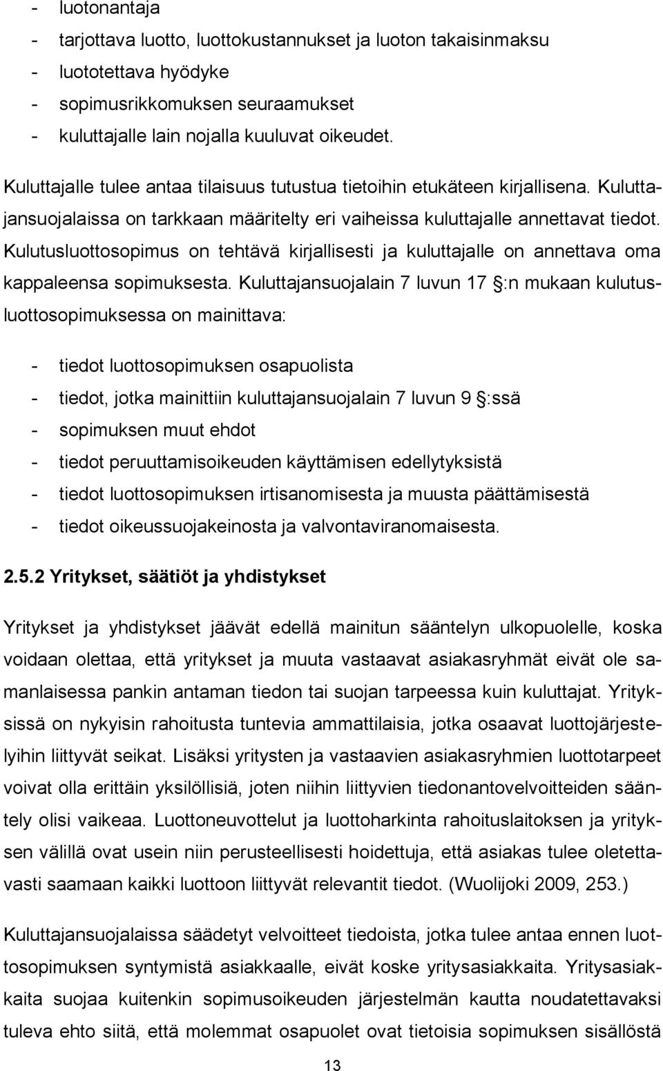 Kulutusluottosopimus on tehtävä kirjallisesti ja kuluttajalle on annettava oma kappaleensa sopimuksesta.