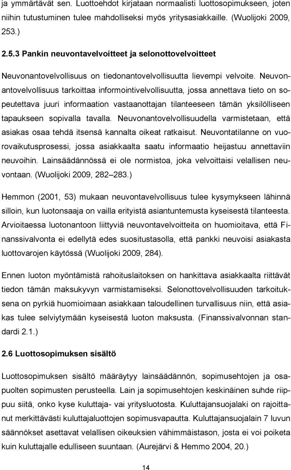 Neuvonantovelvollisuus tarkoittaa informointivelvollisuutta, jossa annettava tieto on sopeutettava juuri informaation vastaanottajan tilanteeseen tämän yksilölliseen tapaukseen sopivalla tavalla.