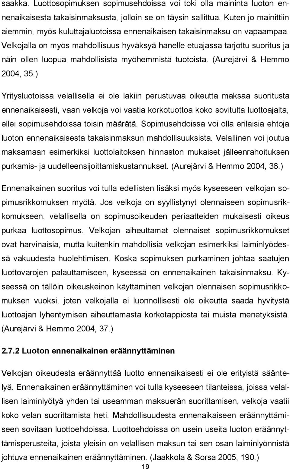 Velkojalla on myös mahdollisuus hyväksyä hänelle etuajassa tarjottu suoritus ja näin ollen luopua mahdollisista myöhemmistä tuotoista. (Aurejärvi & Hemmo 2004, 35.