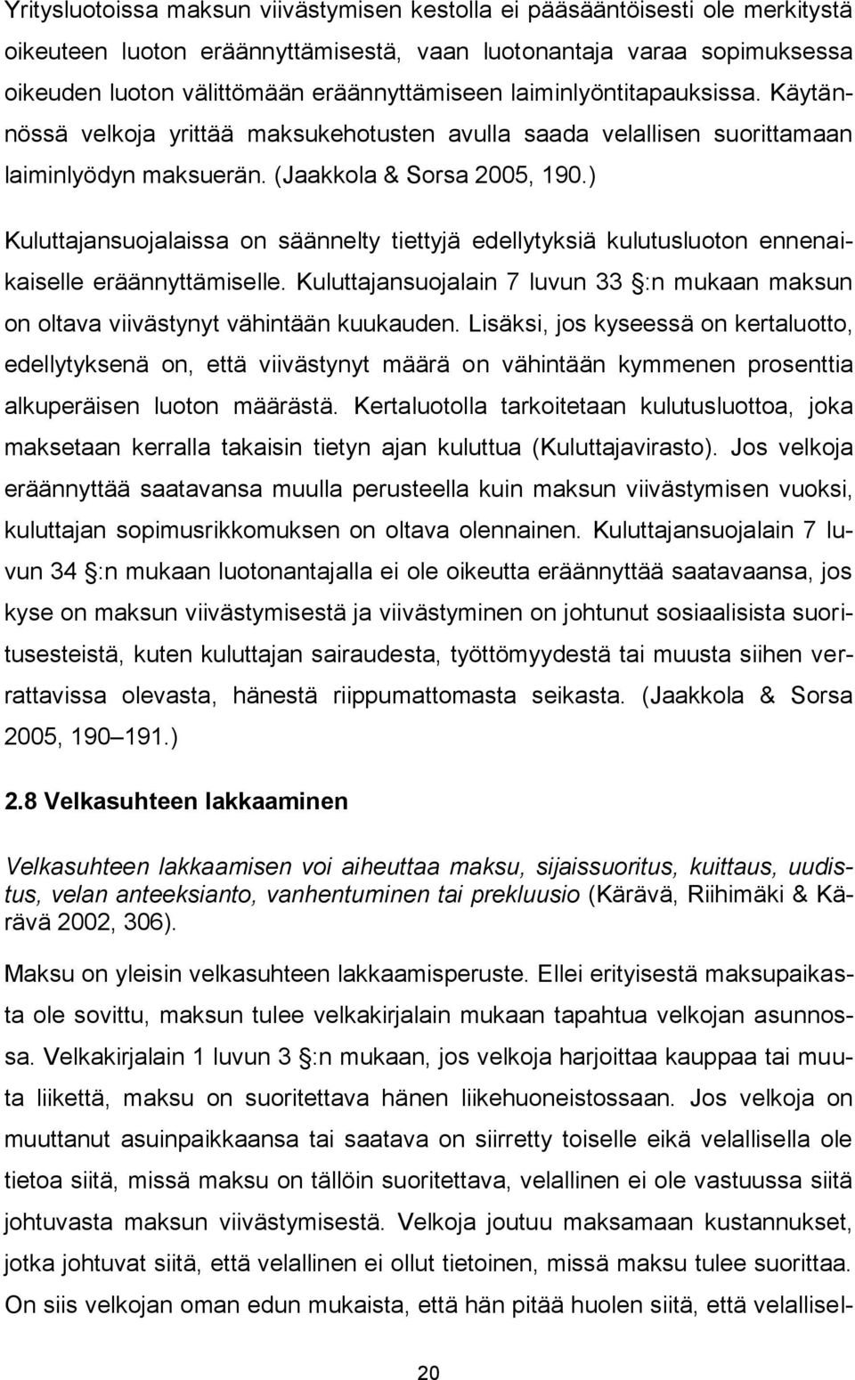 ) Kuluttajansuojalaissa on säännelty tiettyjä edellytyksiä kulutusluoton ennenaikaiselle eräännyttämiselle. Kuluttajansuojalain 7 luvun 33 :n mukaan maksun on oltava viivästynyt vähintään kuukauden.