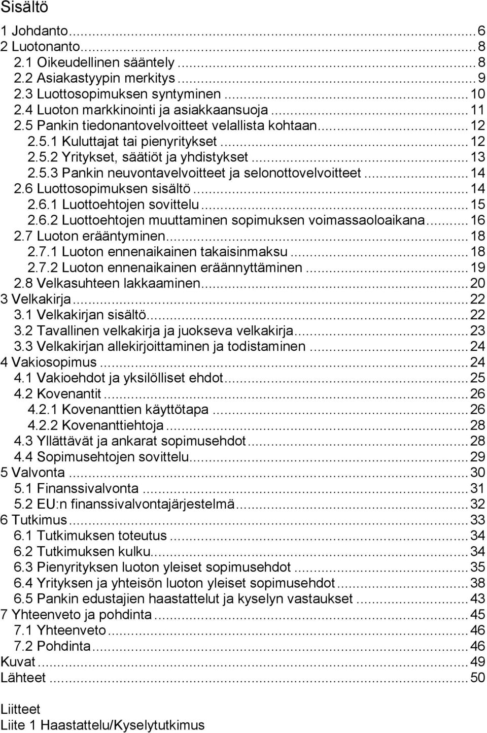 .. 14 2.6 Luottosopimuksen sisältö... 14 2.6.1 Luottoehtojen sovittelu... 15 2.6.2 Luottoehtojen muuttaminen sopimuksen voimassaoloaikana... 16 2.7 Luoton erääntyminen... 18 2.7.1 Luoton ennenaikainen takaisinmaksu.