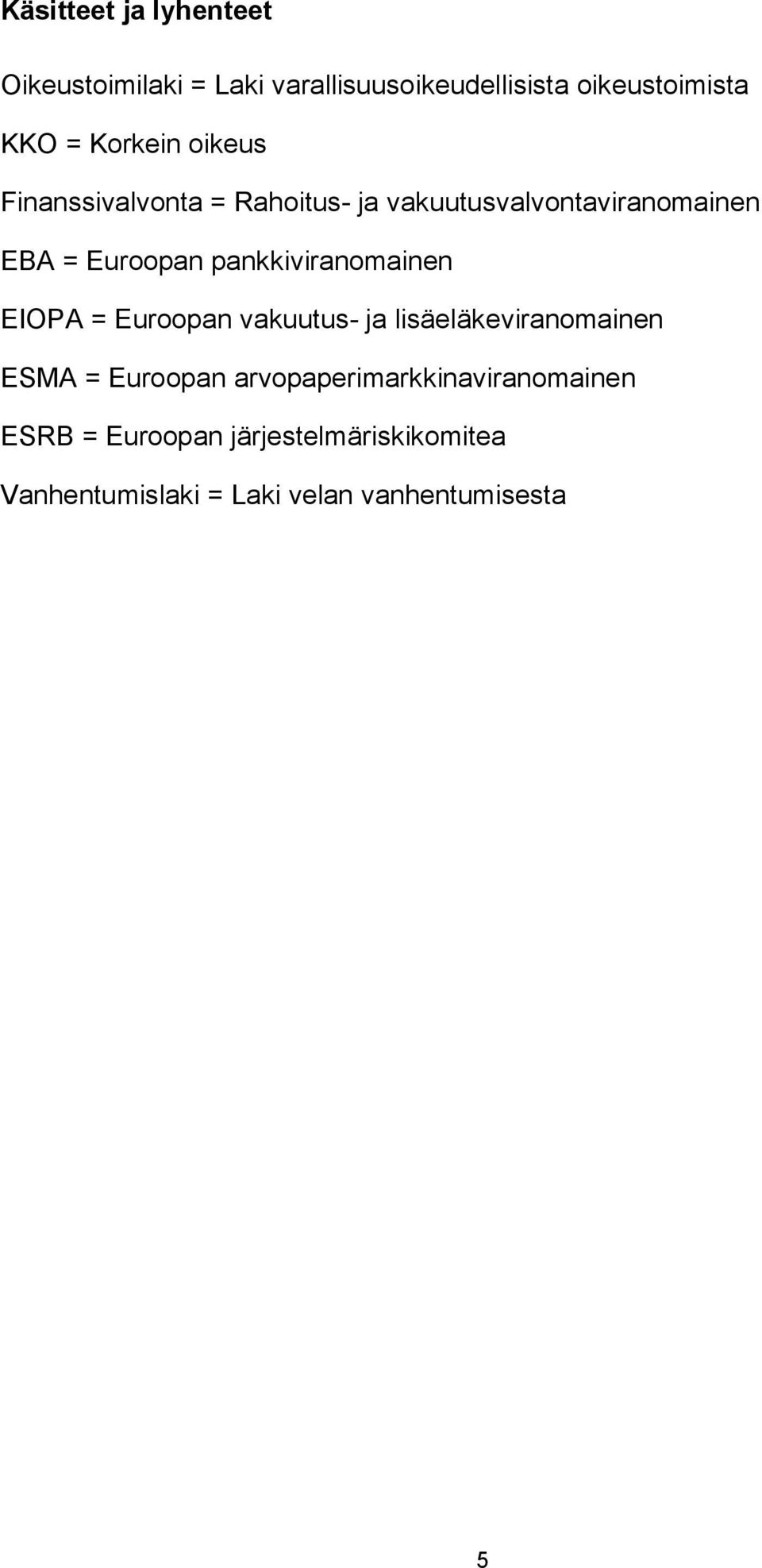 pankkiviranomainen EIOPA = Euroopan vakuutus- ja lisäeläkeviranomainen ESMA = Euroopan