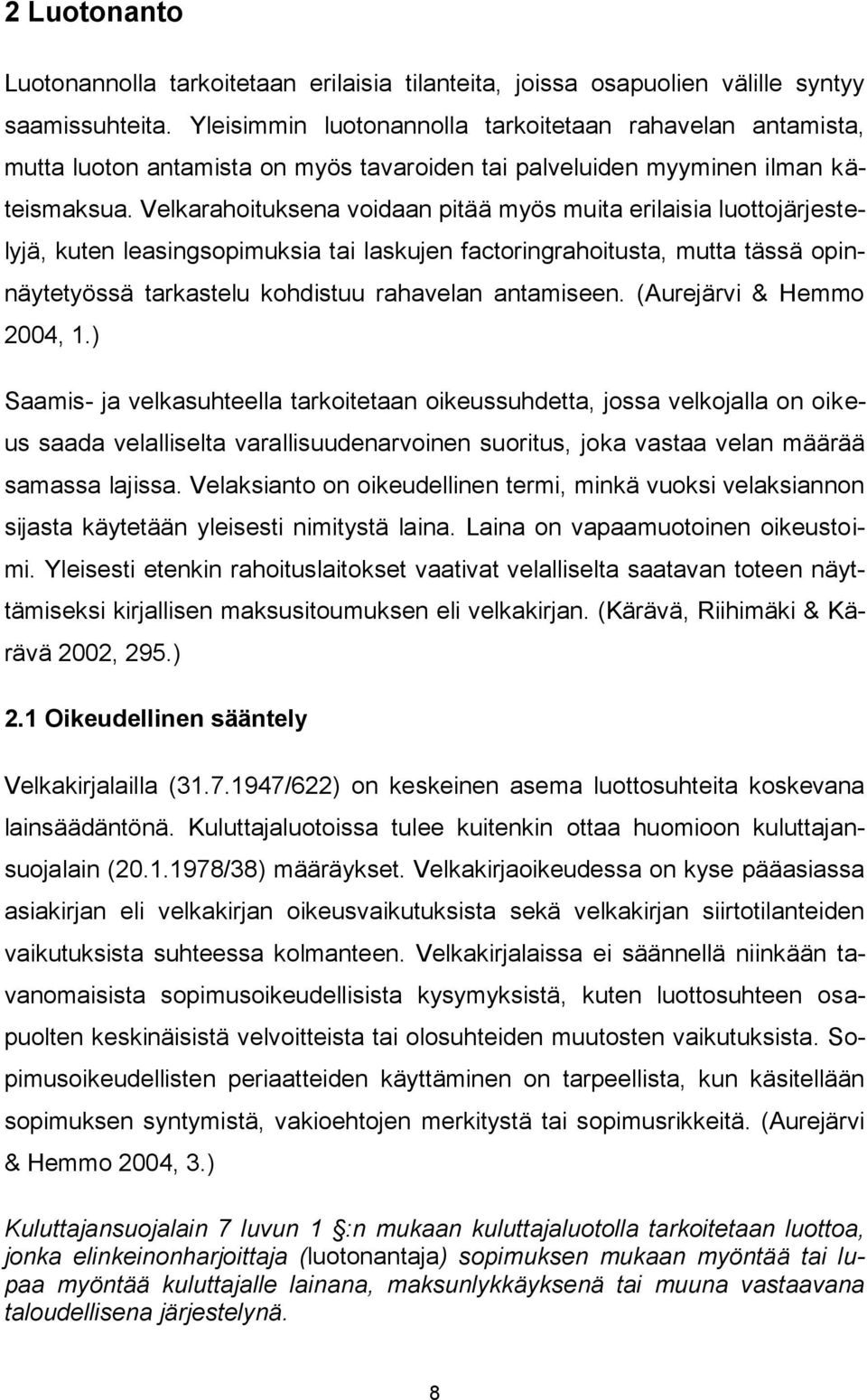 Velkarahoituksena voidaan pitää myös muita erilaisia luottojärjestelyjä, kuten leasingsopimuksia tai laskujen factoringrahoitusta, mutta tässä opinnäytetyössä tarkastelu kohdistuu rahavelan