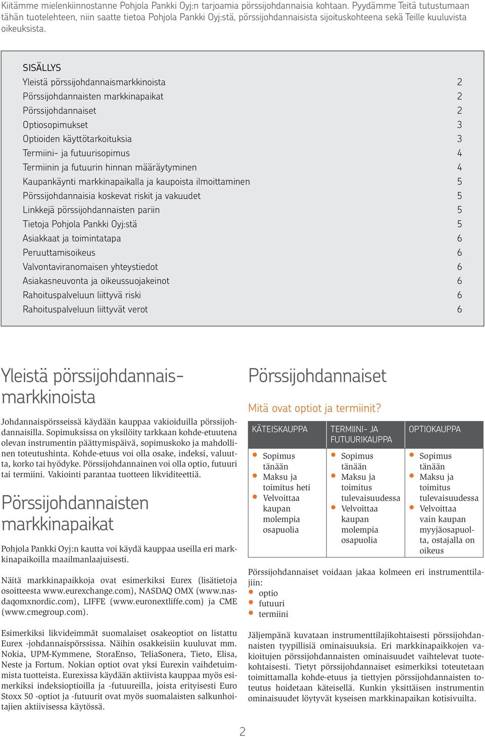 SISÄLLYS Yleistä pörssijohdannaismarkkinoista 2 Pörssijohdannaisten markkinapaikat 2 Pörssijohdannaiset 2 Optiosopimukset 3 Optioiden käyttötarkoituksia 3 Termiini- ja futuurisopimus 4 Termiinin ja