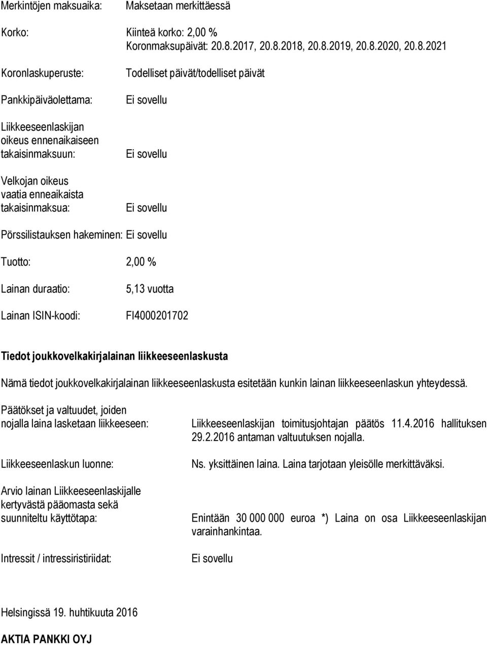 2018, 20.8.2019, 20.8.2020, 20.8.2021 Koronlaskuperuste: Pankkipäiväolettama: Liikkeeseenlaskijan oikeus ennenaikaiseen takaisinmaksuun: Velkojan oikeus vaatia enneaikaista takaisinmaksua: Todelliset