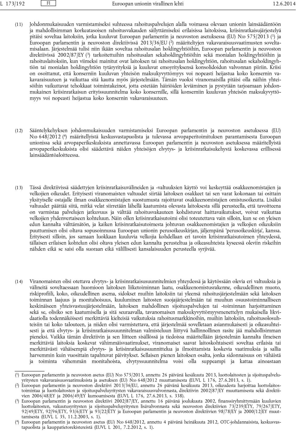 laitoksissa, kriisinratkaisujärjestelyä pitäisi soveltaa laitoksiin, jotka kuuluvat Euroopan parlamentin ja neuvoston asetuksessa (EU) N:o 575/2013 ( 1 ) ja Euroopan parlamentin ja neuvoston