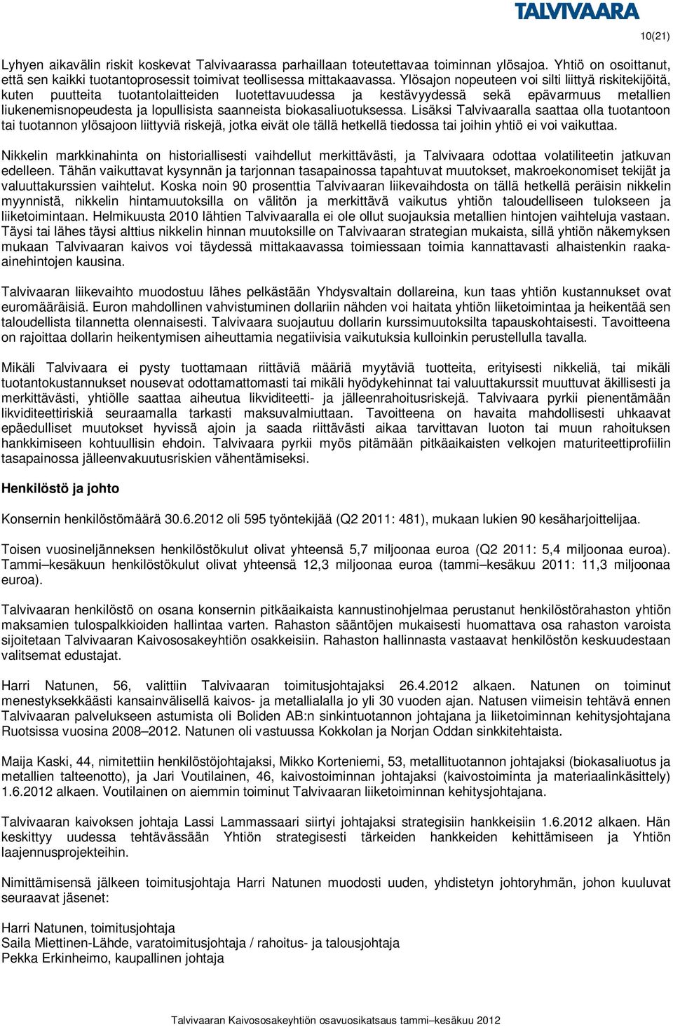 biokasaliuotuksessa. Lisäksi Talvivaaralla saattaa olla tuotantoon tai tuotannon ylösajoon liittyviä riskejä, jotka eivät ole tällä hetkellä tiedossa tai joihin yhtiö ei voi vaikuttaa.