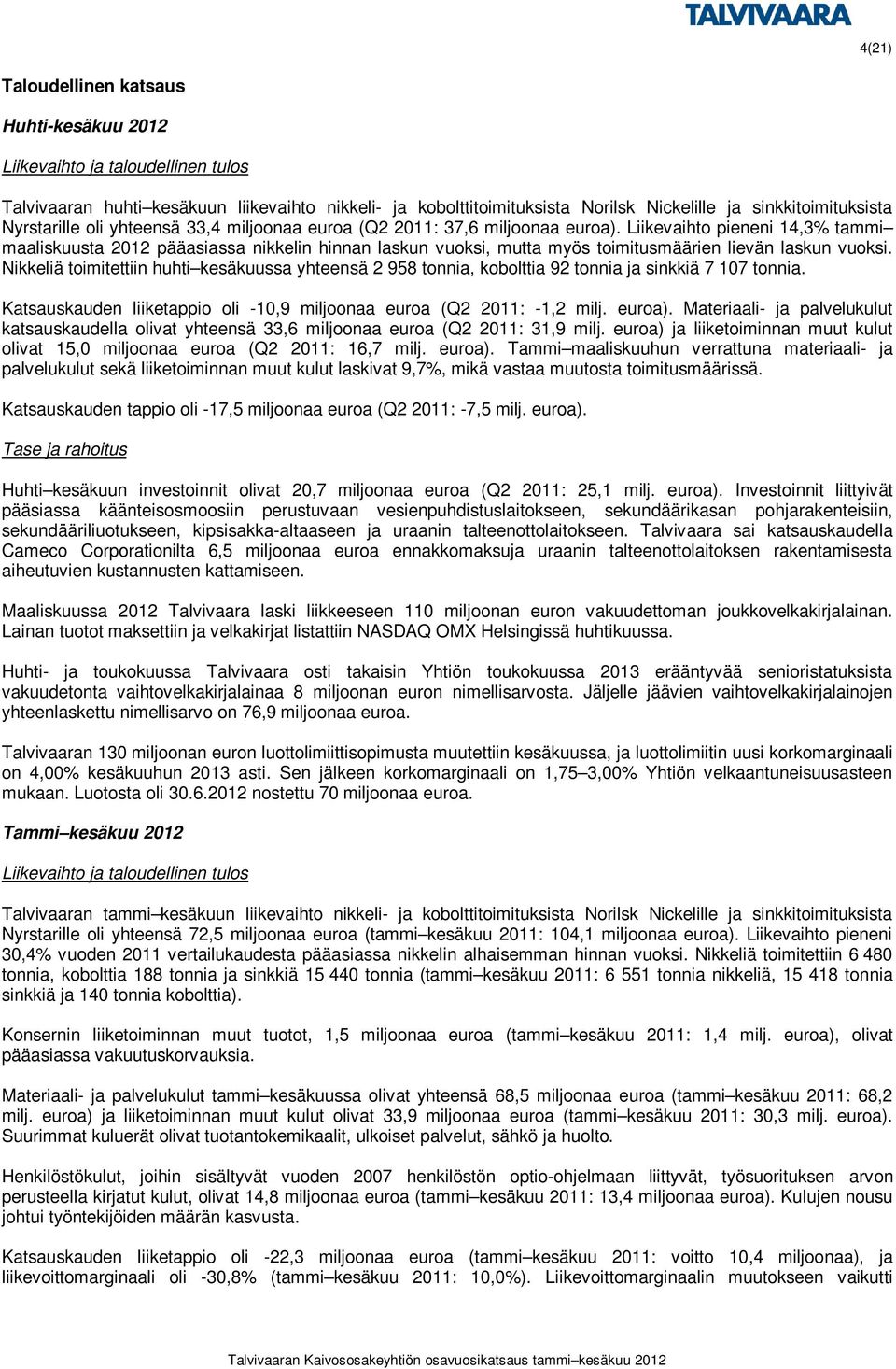 Liikevaihto pieneni 14,3% tammi maaliskuusta 2012 pääasiassa nikkelin hinnan laskun vuoksi, mutta myös toimitusmäärien lievän laskun vuoksi.