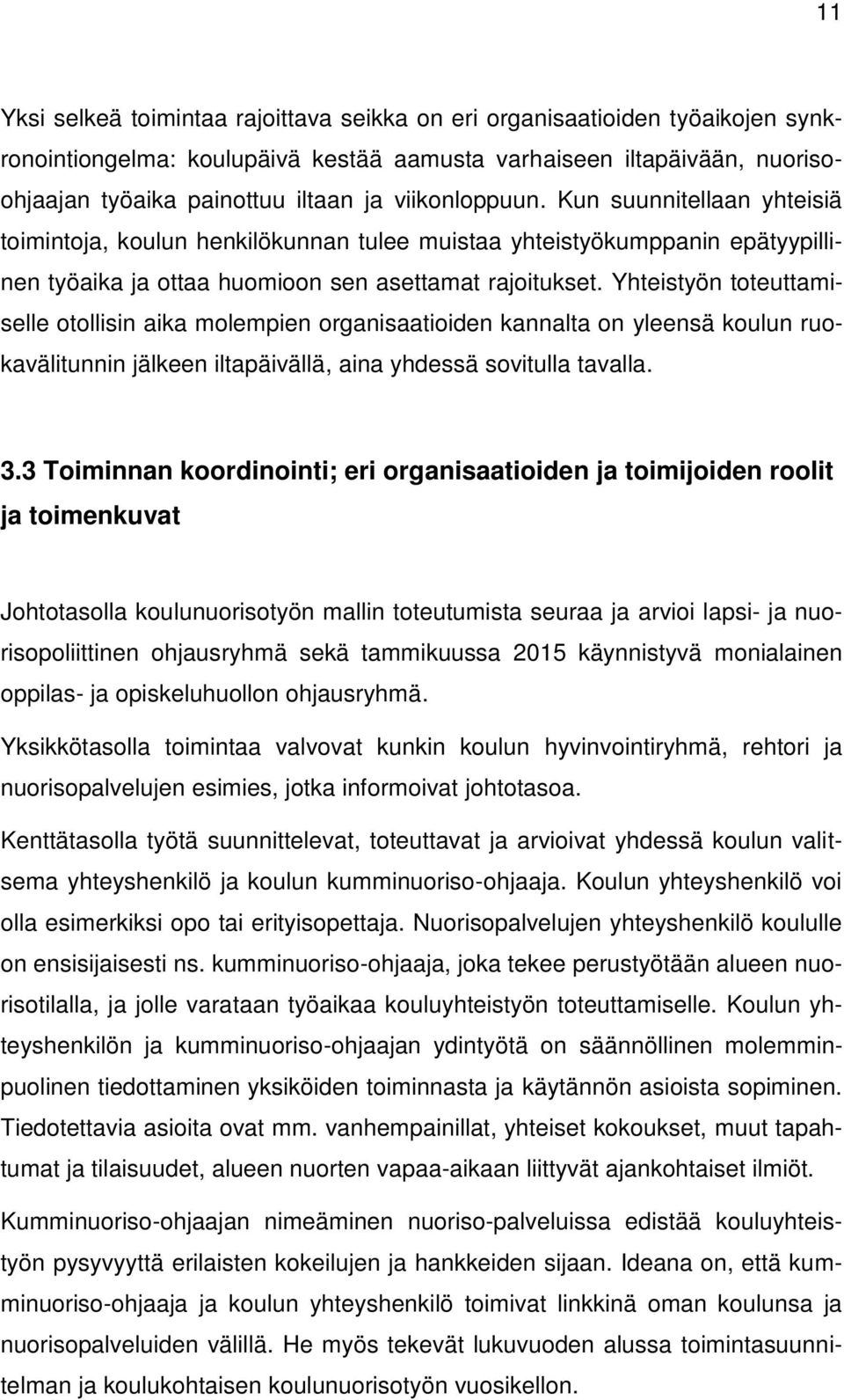 Yhteistyön toteuttamiselle otollisin aika molempien organisaatioiden kannalta on yleensä koulun ruokavälitunnin jälkeen iltapäivällä, aina yhdessä sovitulla tavalla. 3.