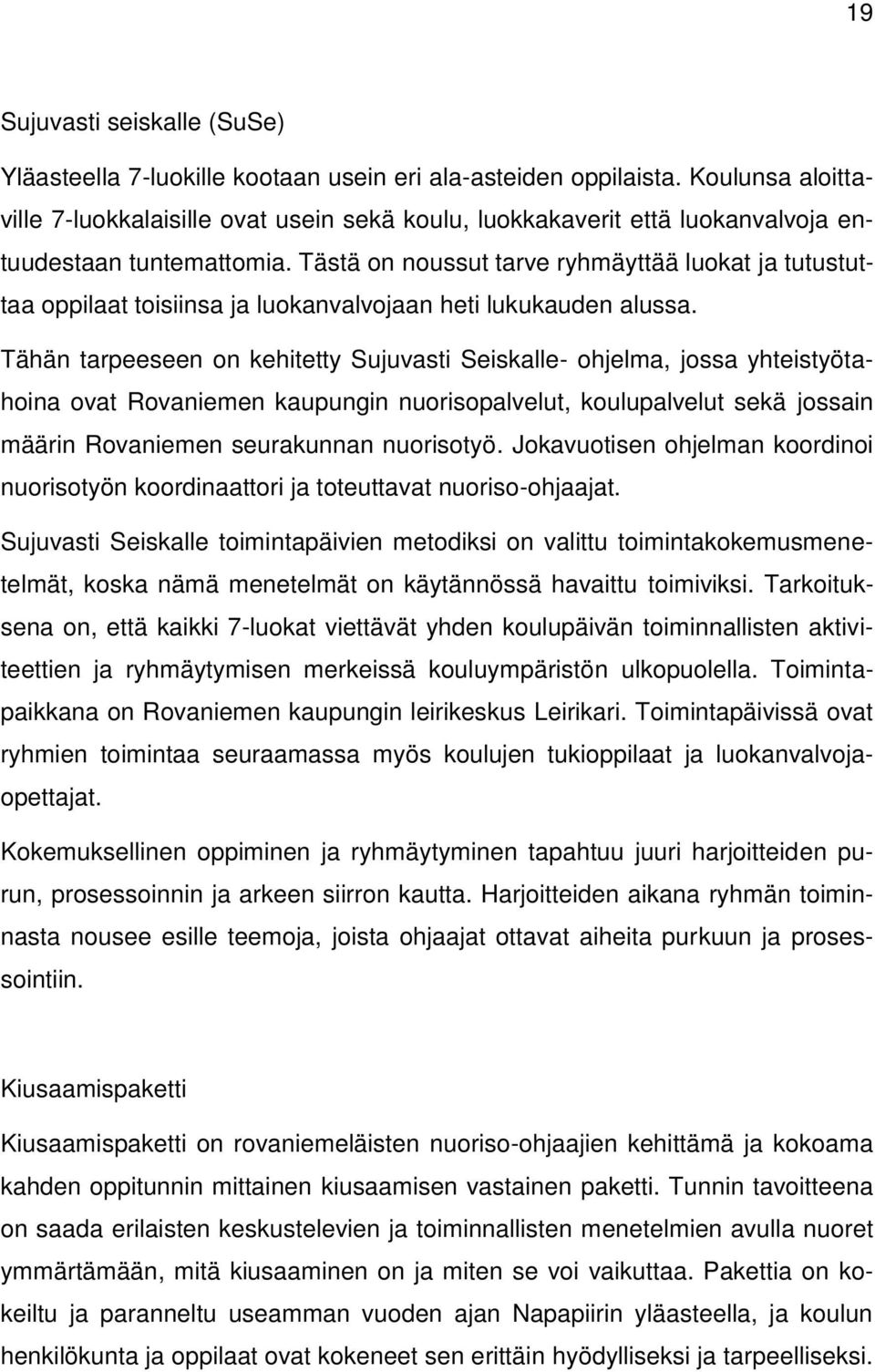 Tästä on noussut tarve ryhmäyttää luokat ja tutustuttaa oppilaat toisiinsa ja luokanvalvojaan heti lukukauden alussa.