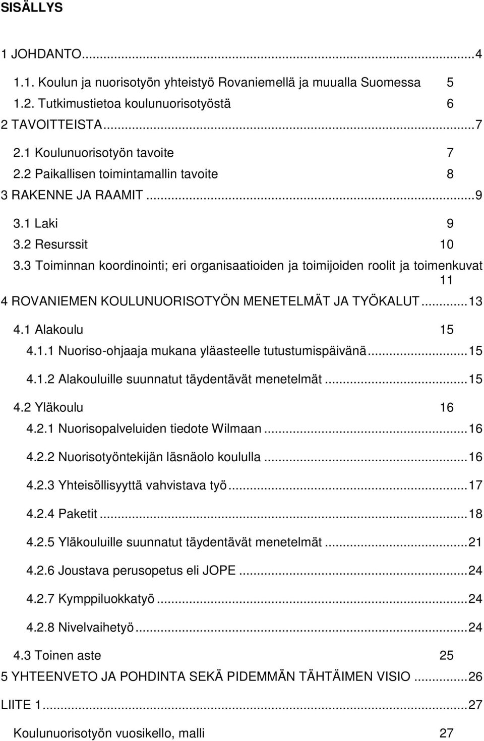 3 Toiminnan koordinointi; eri organisaatioiden ja toimijoiden roolit ja toimenkuvat 11 4 ROVANIEMEN KOULUNUORISOTYÖN MENETELMÄT JA TYÖKALUT... 13 4.1 Alakoulu 15 4.1.1 Nuoriso-ohjaaja mukana yläasteelle tutustumispäivänä.